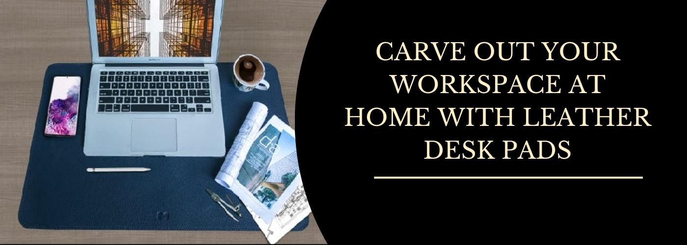 Read more about the article CARVE OUT YOUR WORKSPACE AT HOME WITH LEATHER DESK PADS